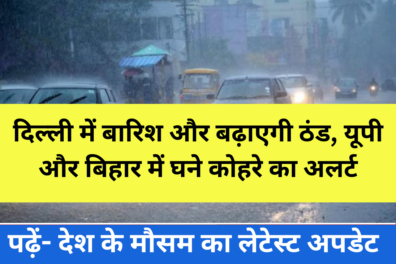 Weather Update Today: दिल्ली में बारिश और बढ़ाएगी ठंड, यूपी और बिहार में घने कोहरे का अलर्ट, पढ़ें- देश के मौसम का लेटेस्ट अपडेट