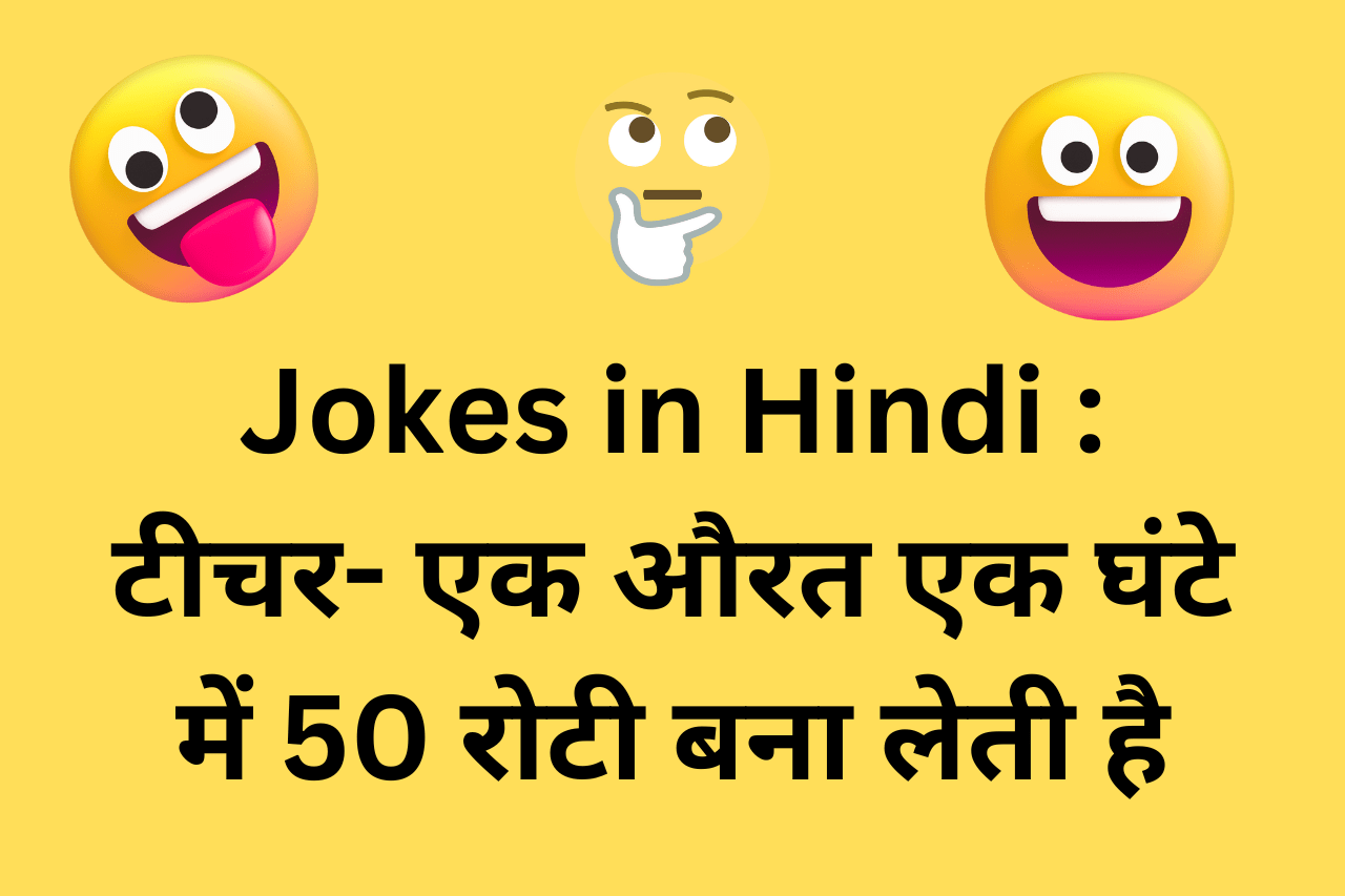 Jokes in Hindi : टीचर- एक औरत एक घंटे मे 50 रोटियां बना लेती है, तो तीन औरतें 1 घंटे में कितनी…..