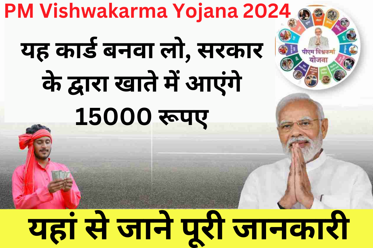 PM Vishwakarma Yojana 2024: यह कार्ड बनवा लो, सरकार के द्वारा खाते में आएंगे 15000 रूपए, यहां से जाने पूरी जानकारी